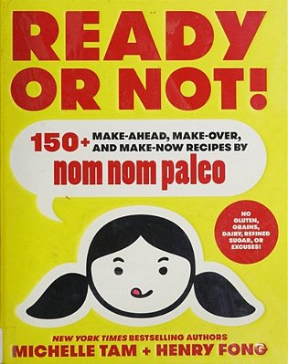 Ready Or Not!: 150+ Make-Ahead, Make-Over, And Make-Now Recipes By Nom Nom Paleo Volume 2-..