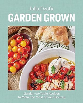 Garden Grown: Garden-To-table Recipes To Make The Most Of Your Bounty: A Cookbook-..