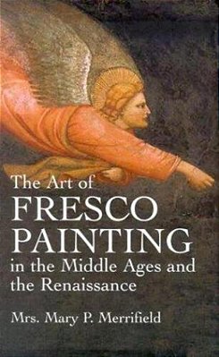 The Art Of Fresco Painting: In The Middle Ages And The Renaissance-..