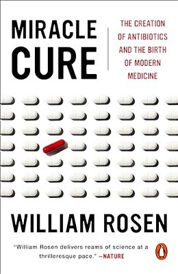 Miracle Cure: The Creation Of Antibiotics And The Birth Of Modern Medicine-..