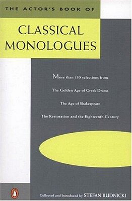 The Actor's Book Of Classical Monologues: More Than 150 Selections From The Golden Age Of Greek Drama, The Age Of Shakespeare, The Restoration And The-..