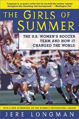 The Girls Of Summer: The U. S. Women's Soccer Team And How It Changed The World-..