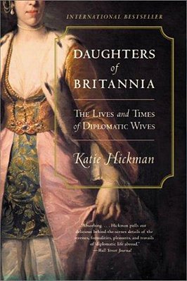 Daughters Of Britannia: The Lives And Times Of Diplomatic Wives-..