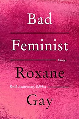 Bad Feminist [Tenth Anniversary Limited Collector's Edition]: Essays-..