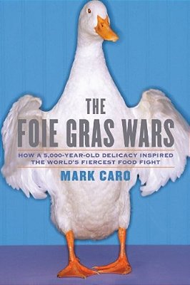 The Foie Gras Wars: How A 5,000-Year-old Delicacy Inspired The World's-..