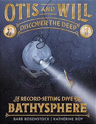 Otis And Will Discover The Deep: The Record-Setting Dive Of The Bathysphere-..