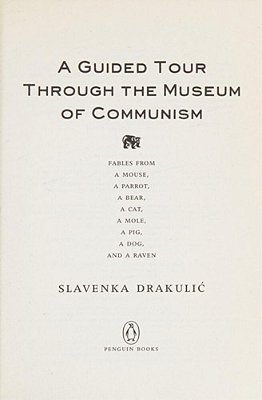 A Guided Tour Through The Museum Of Communism: Fables From A Mouse, A Parrot, A Bear, A Cat, A Mole, A Pig, A Dog, And A Raven-..