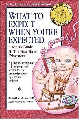 What To Expect When You'Re Expected: A Fetus's Guide To The First Three Trimesters-..