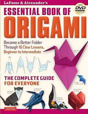 Lafosse & Alexander's Essential Book Of Origami: The Complete Guide For Everyone: Origami Book With 16 Lessons And Instructional Dvd-..