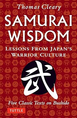 Samurai Wisdom: Lessons From Japan's Warrior Culture - Five Classic Texts On Bushido-..