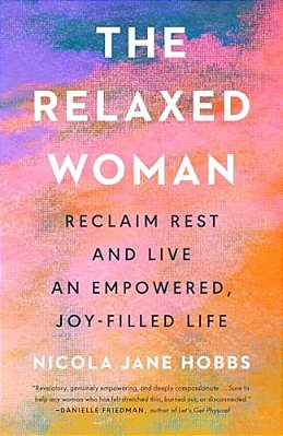 The Relaxed Woman: Reclaim Rest And Live An Empowered, Joy-Filled Life-..