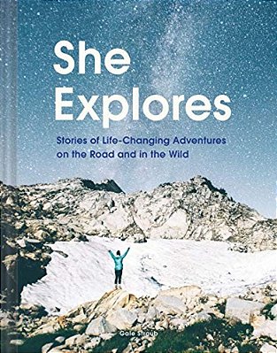 She Explores: Stories Of Life-Changing Adventures On The Road And In The Wild (Solo Travel Guides, Travel Essays, Women Hiking Books): Stories Of Life-..