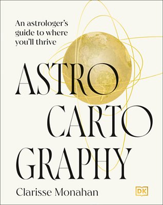 Astrocartography: An Astrologer's Guide To Where You'Ll Thrive-..