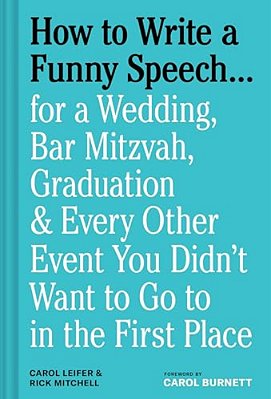 How To Write A Funny Speech...: For A Wedding, Bar Mitzvah, Graduation & Every Other Event You Didn't Want To Go To In The First Place-..