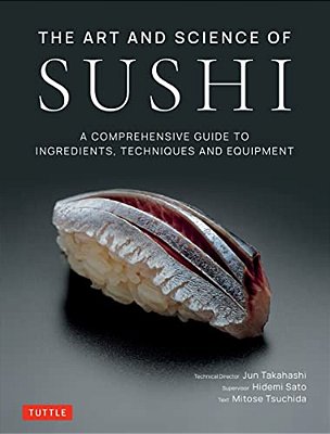 The Art And Science Of Sushi: A Comprehensive Guide To Ingredients, Techniques And Equipment-..