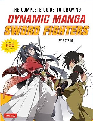 The Complete Guide To Drawing Dynamic Manga Sword Fighters: (An Action-Packed Guide With Over 600 Illustrations)-..
