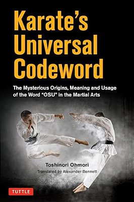 Karate's Universal Codeword: The Mysterious Origins, Meaning And Usage Of The Word Osu In The Martial Arts-..