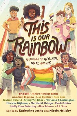 This Is Our Rainbow: 16 Stories Of Her, Him, Them, And US-..