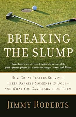 Breaking The Slump: How Great Players Survived Their Darkest Moments In Golf-And What You Can Learn From Them-..