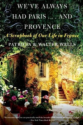 We'Ve Always Had Paris... And Provence: A Scrapbook Of Our Life In France-..