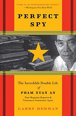 Perfect Spy: The Incredible Double Life Of Pham Xuan An, Time Magazine Reporter And Vietnamese Communist Agent-..
