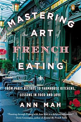Mastering The Art Of French Eating: From Paris Bistros To Farmhouse Kitchens, Lessons In Food And Love-..
