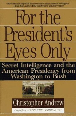 For The President's Eyes Only: Secret Intelligence And The American Presidency From Washington To Bush-..