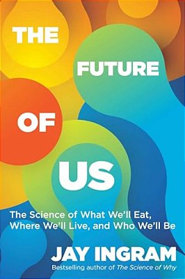 The Future Of US: The Science Of What We'Ll Eat, Where We'Ll Live, And Who We'Ll Be-..