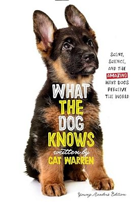 What The Dog Knows Young Readers Edition: Scent, Science, And The Amazing Ways Dogs Perceive The World-..