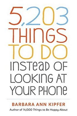5,203 Things To Do Instead Of Looking At Your Phone-..