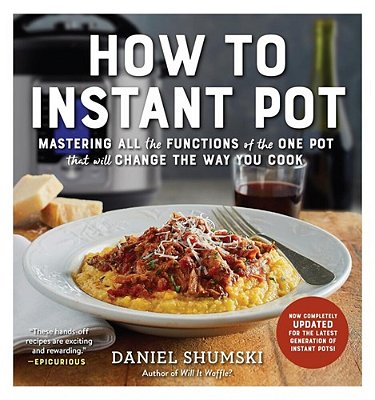 How To Instant Pot: Mastering All The Functions Of The One Pot That Will Change The Way You Cook - Now Completely Updated For The Latest Generation Of-..