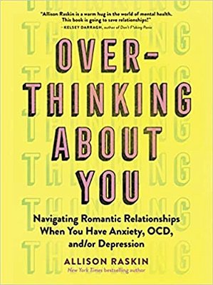 Overthinking About You: Navigating Romantic Relationships When You Have Anxiety, Ocd, And/Or Depression-..