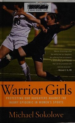 Warrior Girls: Protecting Our Daughters Against The Injury Epidemic In Women's Sports-..
