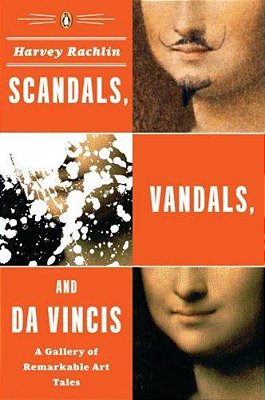 Scandals, Vandals, And Da Vincis: A Gallery Of Remarkable Art Tales-..