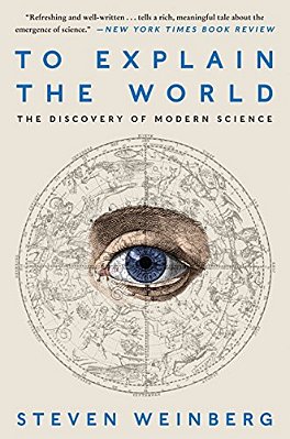 To Explain The World: The Discovery Of Modern Science-..