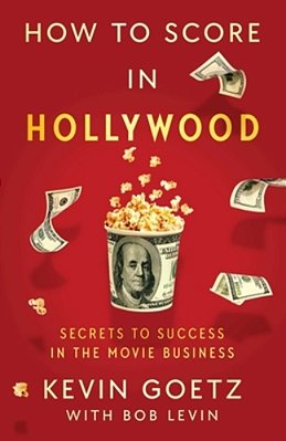 How To Score In Hollywood: Secrets To Success In The Movie Business-..