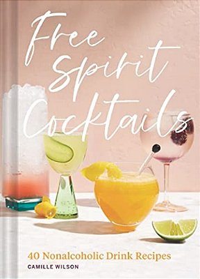 Free Spirit Cocktails: 40 Nonalcoholic Drink Recipes-..
