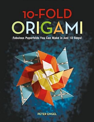 10-Fold Origami: Fabulous Paperfolds You Can Make In Just 10 Steps!: Origami Book With 26 Projects: Perfect For Origami Beginners, Children Or Adults-..