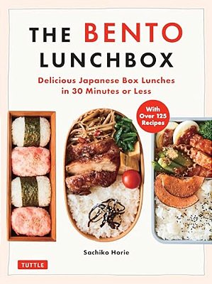 The Bento Lunchbox: Delicious Japanese Box Lunches In 30 Minutes Or Less (With Over 125 Recipes)-..