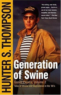 Generation Of Swine: The Brutal Odyssey Of An Outlaw Journalist-..
