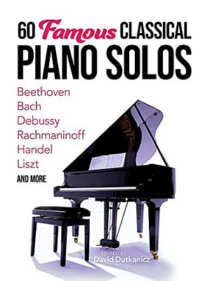 60 Famous Classical Piano Solos: Beethoven, Bach, Debussy, Rachmaninoff, Handel, Liszt And More-..