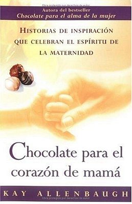 Chocolate Para El Corazon De Mama: Historias De Inspiracion Que Celebran El Espiritu De La Maternidad-..