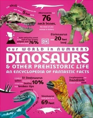 Our World In Numbers Dinosaurs & Other Prehistoric Life: An Encyclopedia Of Fantastic Facts-..