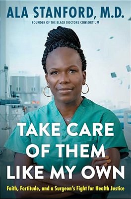 Take Care Of Them Like My Own: Faith, Fortitude, And A Surgeon's Fight For Health Justice-..