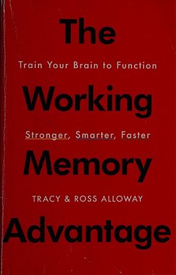 The Working Memory Advantage: Train Your Brain To Function Stronger, Smarter, Faster-..