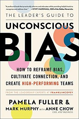 The Leader's Guide To Unconscious Bias: How To Reframe Bias, Cultivate Connection, And Create High-Performing Teams-..