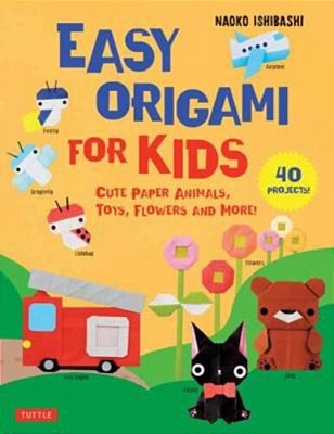Easy Origami For Kids: Cute Paper Animals, Toys, Flowers And More! (40 Projects)-..