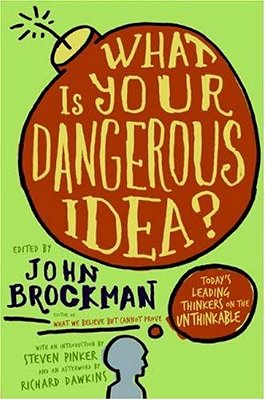 What Is Your Dangerous Idea?: Today's Leading Thinkers On The Unthinkable-..