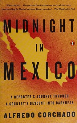 Midnight In Mexico: A Reporter's Journey Through A Country's Descent Into Darkness-..