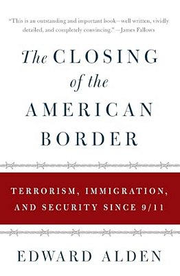 The Closing Of The American Border: Terrorism, Immigration, And Security Since 9/11-..